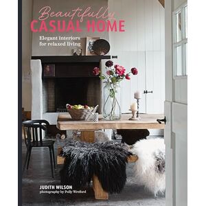 Wilson Beautifully Casual Home: Elegant interiors for relaxed living Wilson Beautifully Casual Home: Elegant interiors for relaxed living