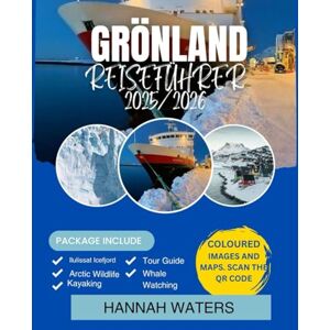 WATERS, HANNAH GRÖNLAND-REISEFÜHRER 2025-2026: Entdecken Sie Nuuk, Ilulissat, Eisfjorde und arktische Abenteuer wie nie zuvor WATERS, HANNAH GRÖNLAND-REISEFÜHRER 2025-2026: Entdecken Sie Nuuk, Ilulissat, Eisfjorde und arktische Abenteuer wie nie zuvor