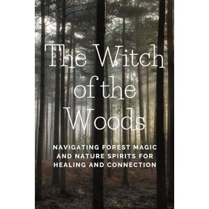 Callaghan, Nichole The Witch of the Woods: Navigating Forest Magic and Nature Spirits for Healing and Connection Callaghan, Nichole The Witch of the Woods: Navigating Forest Magic and Nature Spirits for Healing and Connection