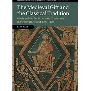 Kjær, Lars The Medieval Gift and the Classical Tradition: Ideals and the Performance of Generosity in Medieval England, 1100–1300: 114 (Cambridge Studies in ... Thought: Fourth Series, Series Number 114) Kjær, Lars The Medieval Gift and the Classical Tradition: Ideals and the Performance of Generosity in Medieval England, 1100–1300: 114 (Cambridge Studies in ... Thought: Fourth Series, Series Number 114)