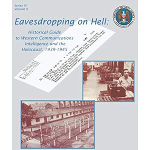 Hanyok, Robert J. Eavesdropping on Hell: Historical Guide to Western Communications Intelligence and the Holocaust, 1939-1945 (Second Edition) Hanyok, Robert J. Eavesdropping on Hell: Historical Guide to Western Communications Intelligence and the Holocaust, 1939-1945 (Second Edition)