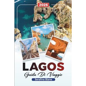 Blane, Serafina GUIDA DI VIAGGIO LAGOS 2026: Scopri gemme nascoste, monumenti storici, consigli di viaggio ed esperienze di vacanza indimenticabili Blane, Serafina GUIDA DI VIAGGIO LAGOS 2026: Scopri gemme nascoste, monumenti storici, consigli di viaggio ed esperienze di vacanza indimenticabili