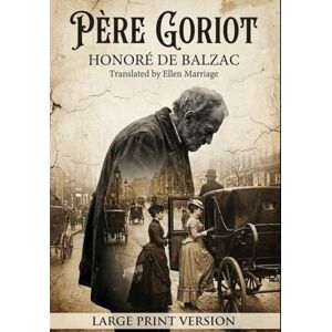HONORÉ DE BALZAC Père Goriot: (Large Print Version) HONORÉ DE BALZAC Père Goriot: (Large Print Version)