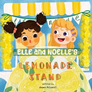 Alsahli, Jawa Elle and Noelle’s Lemonade Stand!: More Than Just Lemonade: A Story of Heart and Hard Work Alsahli, Jawa Elle and Noelle’s Lemonade Stand!: More Than Just Lemonade: A Story of Heart and Hard Work