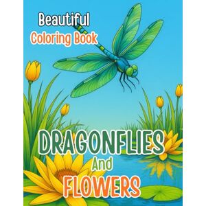 Jemi Akter Beautiful Dragonflies and Flowers Coloring Book: A Relaxing Collection of Dragonfly and Floral Designs for Stress Relief, Mindfulness, and Creative Enjoyment Jemi Akter Beautiful Dragonflies and Flowers Coloring Book: A Relaxing Collection of Dragonfly and Floral Designs for Stress Relief, Mindfulness, and Creative Enjoyment