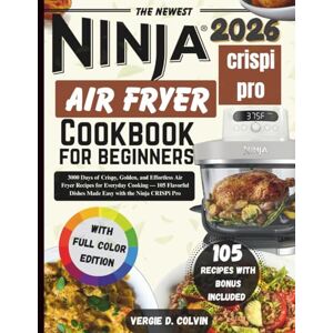 D. Colvin, Vergie NINJA CRISPI PRO AIR FRYER COOKBOOK FOR BEGINNERS: 3000 Days of Crispy, Golden, and Effortless Air Fryer Recipes for Everyday Cooking — 105 Flavorful Dishes Made Easy with the Ninja CRISPi Pro D. Colvin, Vergie NINJA CRISPI PRO AIR FRYER COOKBOOK FOR BEGINNERS: 3000 Days of Crispy, Golden, and Effortless Air Fryer Recipes for Everyday Cooking — 105 Flavorful Dishes Made Easy with the Ninja CRISPi Pro