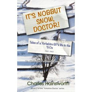 Hainsworth, Charles It's Nobbut Snow, Doctor!: Tales of a Yorkshire GP's life in the '60s (Yorkshire doctor.) Hainsworth, Charles It's Nobbut Snow, Doctor!: Tales of a Yorkshire GP's life in the '60s (Yorkshire doctor.)
