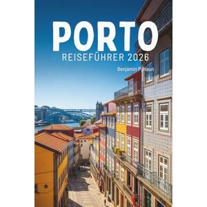Haun PORTO REISEFÜHRER 2026: Entdecken Sie Kultur, Kulinarik und Landschaft in Portugal Haun PORTO REISEFÜHRER 2026: Entdecken Sie Kultur, Kulinarik und Landschaft in Portugal