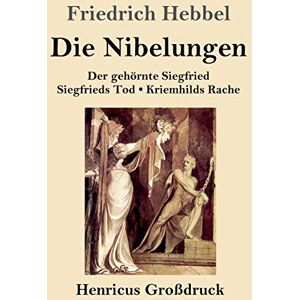 Hebbel, Friedrich Die Nibelungen (Großdruck): Ein deutsches Trauerspiel in drei Abteilungen Der gehörnte Siegfried Siegfrieds Tod Kriemhilds Rache Hebbel, Friedrich Die Nibelungen (Großdruck): Ein deutsches Trauerspiel in drei Abteilungen Der gehörnte Siegfried Siegfrieds Tod Kriemhilds Rache
