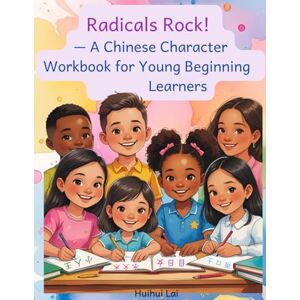 Lai, Huihui Radicals Rock! — A Chinese Character Workbook for Young Beginning Learners (Learn Chinese the Fun Way: Workbook Series for Beginners) Lai, Huihui Radicals Rock! — A Chinese Character Workbook for Young Beginning Learners (Learn Chinese the Fun Way: Workbook Series for Beginners)