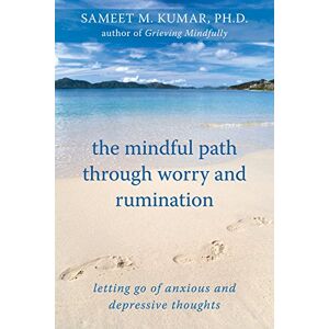New Harbinger Publications The Mindful Path through Worry and Rumination: Letting Go of Anxious and Depressive Thoughts New Harbinger Publications The Mindful Path through Worry and Rumination: Letting Go of Anxious and Depressive Thoughts