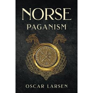 Larsen, Oscar Norse Paganism: Guide to Nordic Mythology, Pagan Beliefs, Gods, Rituals, and Viking Traditions (Ancient Worlds Collection) Larsen, Oscar Norse Paganism: Guide to Nordic Mythology, Pagan Beliefs, Gods, Rituals, and Viking Traditions (Ancient Worlds Collection)