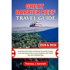 Bennett, Theresa J. Great Barrier Reef Travel Guide 2025 & 2026: Essential Information to Discover the world's largest coral reef system Like a Local, Complete with ... a Detailed Map (See It Local, Map It Right) Bennett, Theresa J. Great Barrier Reef Travel Guide 2025 & 2026: Essential Information to Discover the world's largest coral reef system Like a Local, Complete with ... a Detailed Map (See It Local, Map It Right)