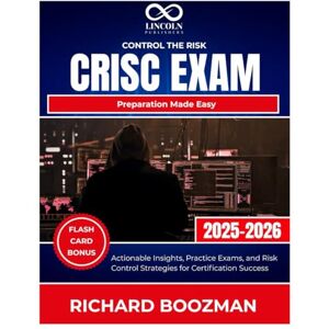 BOOZMAN, RICHARD Control the Risk CRISC Exam Preparation Made Easy: Actionable Insights, Practice Exams, and Risk Control Strategies for Certification Success (CYBERSECURITY STUDY GUIDES MASTER SERIES) BOOZMAN, RICHARD Control the Risk CRISC Exam Preparation Made Easy: Actionable Insights, Practice Exams, and Risk Control Strategies for Certification Success (CYBERSECURITY STUDY GUIDES MASTER SERIES)