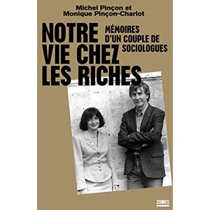 Pinçon, Michel Notre vie chez les riches Mémoires d'un couple de sociologues Pinçon, Michel Notre vie chez les riches Mémoires d'un couple de sociologues