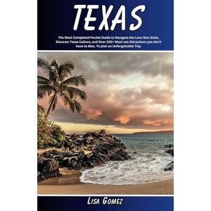 Gomez, Lisa Texas Travel Guide 2023-2024: The Most Completed Pocket Guide to Navigate the Lone Star State, Discover Texas Culture, and Over 100+ Must-see ... have to Miss. To plan an Unforgettable Trip Gomez, Lisa Texas Travel Guide 2023-2024: The Most Completed Pocket Guide to Navigate the Lone Star State, Discover Texas Culture, and Over 100+ Must-see ... have to Miss. To plan an Unforgettable Trip