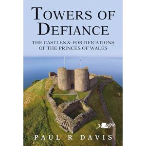 Paul R. Davis Towers of Defiance Castles and Fortifications of the Welsh Princes: The Castles & Fortifications of the Princes of Wales Paul R. Davis Towers of Defiance Castles and Fortifications of the Welsh Princes: The Castles & Fortifications of the Princes of Wales