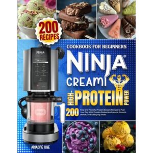 Rue, Ariadne Ninja Creami High-Protein Power Cookbook for Beginners: 200 Easy and Flavorful Frozen Dessert Recipes to Fuel Your Day with Protein-Packed Ice Creams, Smooth Blends, and Satisfying Treats Rue, Ariadne Ninja Creami High-Protein Power Cookbook for Beginners: 200 Easy and Flavorful Frozen Dessert Recipes to Fuel Your Day with Protein-Packed Ice Creams, Smooth Blends, and Satisfying Treats