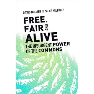 Bollier, David Free, Fair, and Alive: The Insurgent Power of the Commons Bollier, David Free, Fair, and Alive: The Insurgent Power of the Commons