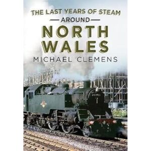 Michael Clemens The Last Years of Steam Around North Wales: From the Photographic Archive of Ellis James-Robertson Michael Clemens The Last Years of Steam Around North Wales: From the Photographic Archive of Ellis James-Robertson