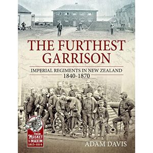 Davis, Adam The Furthest Garrison: Imperial Regiments in New Zealand 1840-1870 (From Musket to Maxim 1815-1914) Davis, Adam The Furthest Garrison: Imperial Regiments in New Zealand 1840-1870 (From Musket to Maxim 1815-1914)