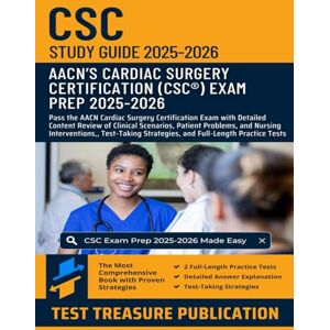 Publication, Test Treasure CSC Exam Study Guide 2025–2026: Pass the AACN Cardiac Surgery Certification Exam with Detailed Content Review of Clinical Scenarios, Patient Problems, ... and Two Full-Length Practice Tests Publication, Test Treasure CSC Exam Study Guide 2025–2026: Pass the AACN Cardiac Surgery Certification Exam with Detailed Content Review of Clinical Scenarios, Patient Problems, ... and Two Full-Length Practice Tests