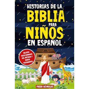 Reynolds, Fredd Historias de la Biblia para Niños en Español: Relatos seleccionados del Antiguo y Nuevo Testamento / Regalo especial para mamá, papá y sus pequeños hijos Reynolds, Fredd Historias de la Biblia para Niños en Español: Relatos seleccionados del Antiguo y Nuevo Testamento / Regalo especial para mamá, papá y sus pequeños hijos