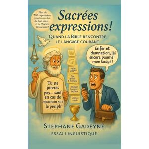 GADEYNE, Stéphane Sacrées expressions !: Quand la Bible rencontre le langage courant GADEYNE, Stéphane Sacrées expressions !: Quand la Bible rencontre le langage courant
