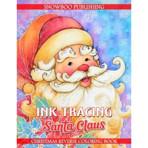 SnowBoo Publishing Ink Tracing Santa Claus Christmas Reverse Coloring Book: Relax & Trace Magical Santa Scenes In This Festive Watercolor Reverse Coloring Book For Creative Holiday Joy & Mindful Art Fun SnowBoo Publishing Ink Tracing Santa Claus Christmas Reverse Coloring Book: Relax & Trace Magical Santa Scenes In This Festive Watercolor Reverse Coloring Book For Creative Holiday Joy & Mindful Art Fun