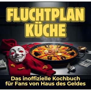 Hoffmann, Liam Fluchtplan Küche: Das inoffizielle Kochbuch für Fans von Haus des Geldes. 40 Rezepte für jedes Kochlevel: schnell, lecker, einfach Hoffmann, Liam Fluchtplan Küche: Das inoffizielle Kochbuch für Fans von Haus des Geldes. 40 Rezepte für jedes Kochlevel: schnell, lecker, einfach
