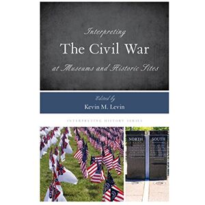 Levin, Kevin Interpreting the Civil War at Museums and Historic Sites: 14 (Interpreting History) Levin, Kevin Interpreting the Civil War at Museums and Historic Sites: 14 (Interpreting History)