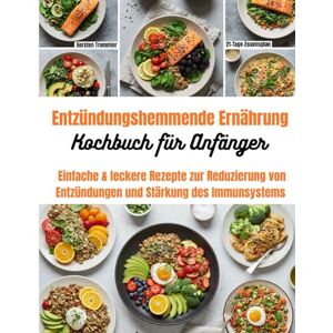 Trommler, Gersten Entzündungshemmende Ernährung Kochbuch für Anfänger: Einfache & leckere Rezepte zur Reduzierung von Entzündungen und Stärkung des Immunsystems Trommler, Gersten Entzündungshemmende Ernährung Kochbuch für Anfänger: Einfache & leckere Rezepte zur Reduzierung von Entzündungen und Stärkung des Immunsystems
