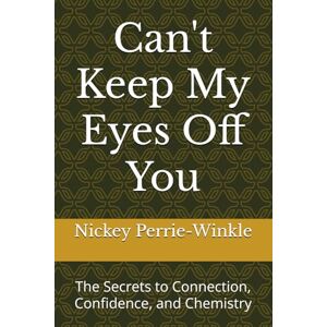 Perrie-Winkle, Nickey Can't Keep My Eyes Off You: The Secrets to Connection, Confidence, and Chemistry (The Heart & Body Chronicles) Perrie-Winkle, Nickey Can't Keep My Eyes Off You: The Secrets to Connection, Confidence, and Chemistry (The Heart & Body Chronicles)
