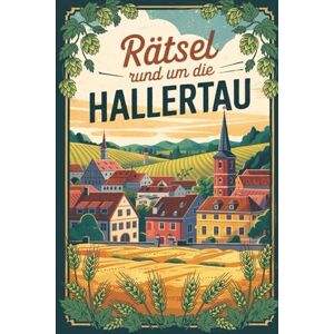 Lahmer, Katrin Rätsel rund um die Hallertau: Das perfekte Geschenk für Hallertau-Fans – Knobeln, Lernen und Entdecken auf unterhaltsame Weise Lahmer, Katrin Rätsel rund um die Hallertau: Das perfekte Geschenk für Hallertau-Fans – Knobeln, Lernen und Entdecken auf unterhaltsame Weise