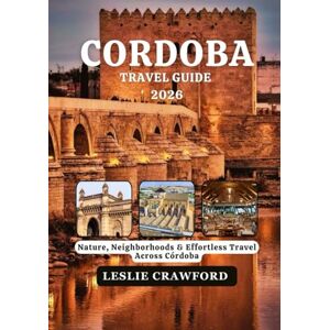 CRAWFORD, LESLIE CORDOBA TRAVEL GUIDE 2026: Nature, Neighborhoods & Effortless Travel Across Córdoba CRAWFORD, LESLIE CORDOBA TRAVEL GUIDE 2026: Nature, Neighborhoods & Effortless Travel Across Córdoba