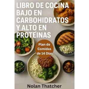 Thatcher, Nolan LIBRO DE COCINA BAJO EN CARBOHIDRATOS Y ALTO EN PROTEÍNAS: Comidas rápidas y deliciosas ricas en proteínas y bajas en carbohidratos para bajar de peso y obtener energía Thatcher, Nolan LIBRO DE COCINA BAJO EN CARBOHIDRATOS Y ALTO EN PROTEÍNAS: Comidas rápidas y deliciosas ricas en proteínas y bajas en carbohidratos para bajar de peso y obtener energía