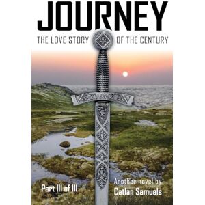 Samuels, Catlan Journey Part III of III: Concluding the Love Story of the Century!: 3 (Journey, The Love Story of the Century, Parts I, II, III) Samuels, Catlan Journey Part III of III: Concluding the Love Story of the Century!: 3 (Journey, The Love Story of the Century, Parts I, II, III)