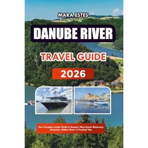 ESTES, MARA DANUBE RIVER TRAVEL GUIDE 2026: Your Complete Insider Guide to Europe’s Most Scenic Waterway; Itineraries, Hidden Gems, & Practical Tips ESTES, MARA DANUBE RIVER TRAVEL GUIDE 2026: Your Complete Insider Guide to Europe’s Most Scenic Waterway; Itineraries, Hidden Gems, & Practical Tips