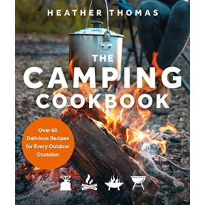 Thomas, Heather The Camping Cookbook: The ultimate outdoor cookbook guide with over 60 delicious recipes for adventurous food enthusiasts Thomas, Heather The Camping Cookbook: The ultimate outdoor cookbook guide with over 60 delicious recipes for adventurous food enthusiasts