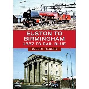 Hendry, Robert Euston to Birmingham: 1837 to Rail Blue Hendry, Robert Euston to Birmingham: 1837 to Rail Blue