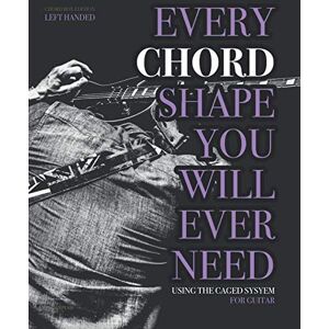 Ashbury, James Every Chord Shape You Will Ever Need (LEFT HANDED): Using the CAGED system For Guitar Ashbury, James Every Chord Shape You Will Ever Need (LEFT HANDED): Using the CAGED system For Guitar