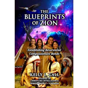 Call, Kelly L Establishing Reverential Compassionate Bonds — The Blueprints of Zion Series, Book 2: The Art of Compassionate Digestion (How to Optimize Christlike Emotional and Spiritual Intelligence) Call, Kelly L Establishing Reverential Compassionate Bonds — The Blueprints of Zion Series, Book 2: The Art of Compassionate Digestion (How to Optimize Christlike Emotional and Spiritual Intelligence)