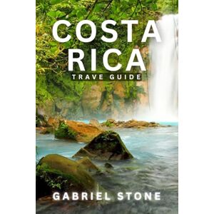 Stone, Gabriel COSTA RICA TRAVEL GUIDE 2026: Over 31 Major Top Attractions, Hidden Gems, and Exceptional Places to Stay in Costa Rica Stone, Gabriel COSTA RICA TRAVEL GUIDE 2026: Over 31 Major Top Attractions, Hidden Gems, and Exceptional Places to Stay in Costa Rica