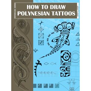 Gemori, Roberto How to Draw Polynesian Tattoos: A Step by Step Guide to Drawing Traditional Polynesian Tattoo Designs for Beginners and Experienced Artists Gemori, Roberto How to Draw Polynesian Tattoos: A Step by Step Guide to Drawing Traditional Polynesian Tattoo Designs for Beginners and Experienced Artists