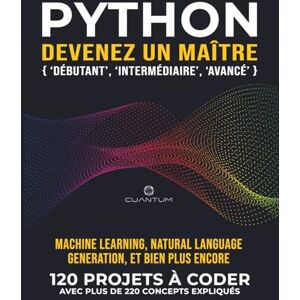 Technologies, Cuantum Python, devenez un maître: 120 exercices Python « concrets » avec plus de 220 concepts expliqués: La pratique est la clé du succès. De vrais projets Python à coder. Technologies, Cuantum Python, devenez un maître: 120 exercices Python « concrets » avec plus de 220 concepts expliqués: La pratique est la clé du succès. De vrais projets Python à coder.