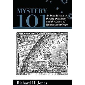 Jones H., Richard H. Mystery 101: An Introduction to the Big Questions and the Limits of Human Knowledge Jones H., Richard H. Mystery 101: An Introduction to the Big Questions and the Limits of Human Knowledge