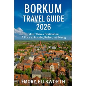 Ellsworth, Emory BORKUM TRAVEL GUIDE 2026: More Than a Destination—A Place to Breathe, Reflect, and Belong Ellsworth, Emory BORKUM TRAVEL GUIDE 2026: More Than a Destination—A Place to Breathe, Reflect, and Belong