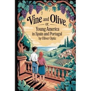 Optic, Oliver Vine and Olive; Or, Young America in Spain and Portugal: Annotated Optic, Oliver Vine and Olive; Or, Young America in Spain and Portugal: Annotated