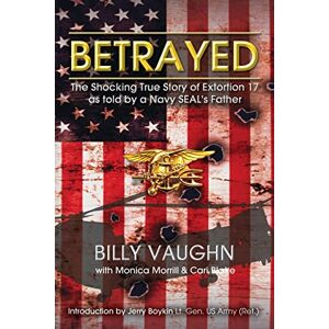 Vaughn, Billy Betrayed: The Shocking True Story of Extortion 17 as told by a Navy SEAL's Father Vaughn, Billy Betrayed: The Shocking True Story of Extortion 17 as told by a Navy SEAL's Father