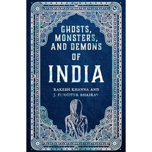 Khanna, Rakesh Ghosts, Monsters and Demons of India Khanna, Rakesh Ghosts, Monsters and Demons of India